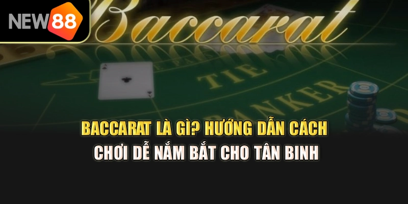 Baccarat Là Gì? Hướng Dẫn Cách Chơi Dễ Nắm Bắt Cho Tân Binh