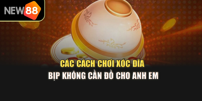 Các cách chơi xóc đĩa bịp không cần đồ cho anh em