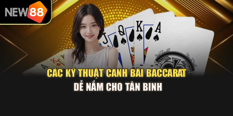 Các Kỹ Thuật Canh Bài Baccarat Dễ Nắm Cho Tân Binh