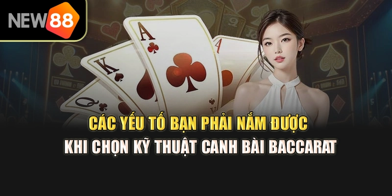 Các yếu tố bạn phải nắm được khi chọn kỹ thuật canh bài baccarat