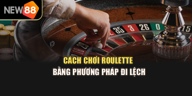 Cách chơi roulette bằng phương pháp đi lệch