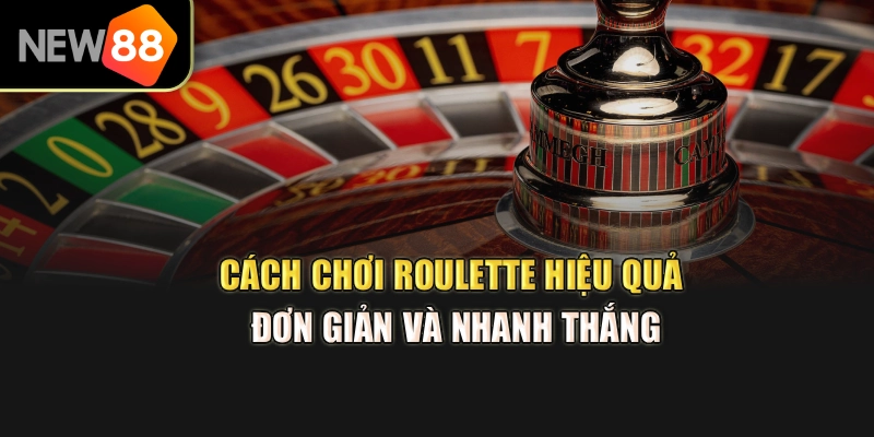 Cách Chơi Roulette Hiệu Quả, Đơn Giản Và Nhanh Thắng