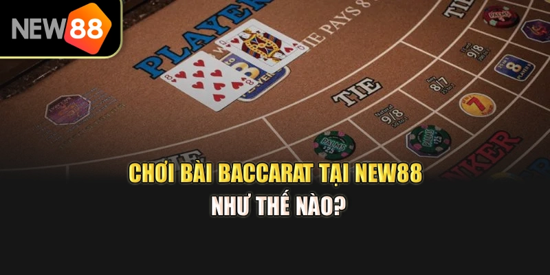 Chơi bài baccarat tại New88 như thế nào?