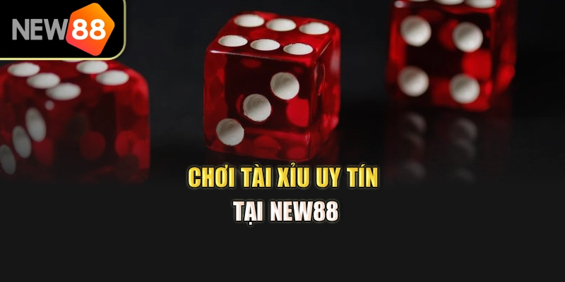 Chơi tài xỉu uy tín tại New88