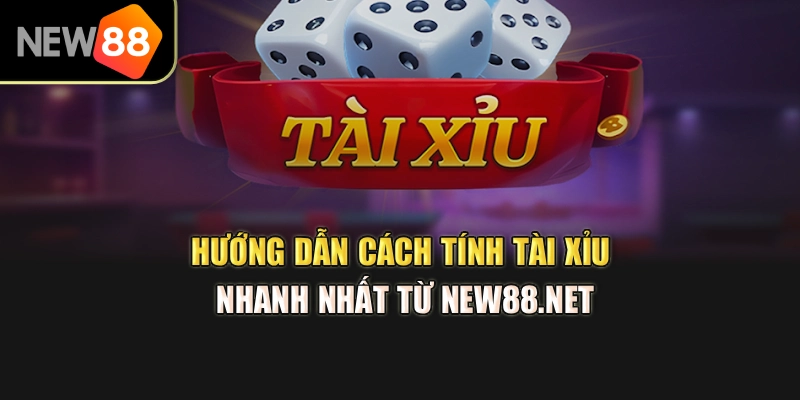 Hướng Dẫn Cách Tính Tài Xỉu Nhanh Nhất Từ New88.net