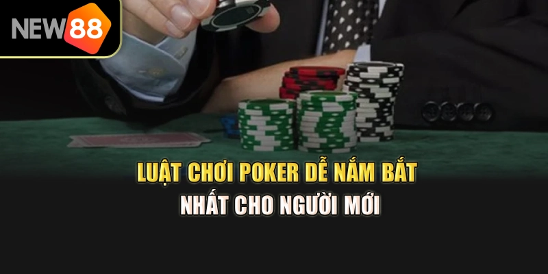 Luật chơi poker dễ nắm bắt nhất cho người mới