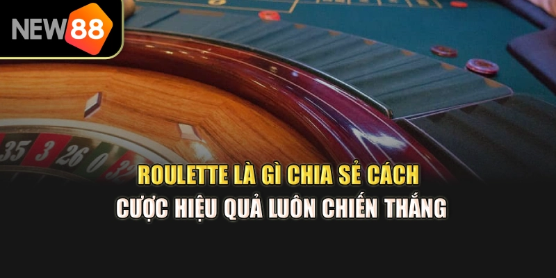 Roulette Là Gì – Chia Sẻ Cách Cược Hiệu Quả Luôn Chiến Thắng
