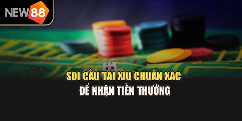 Soi cầu tài xỉu chuẩn xác để nhận tiền thưởng