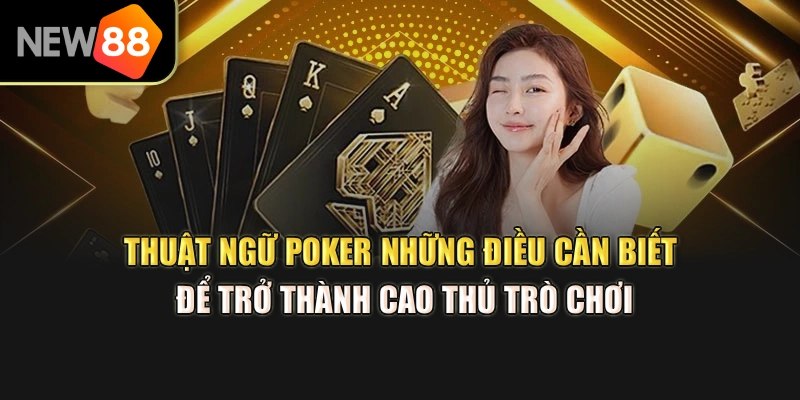 Thuật ngữ poker -những điều cần biết để trở thành cao thủ trò chơi