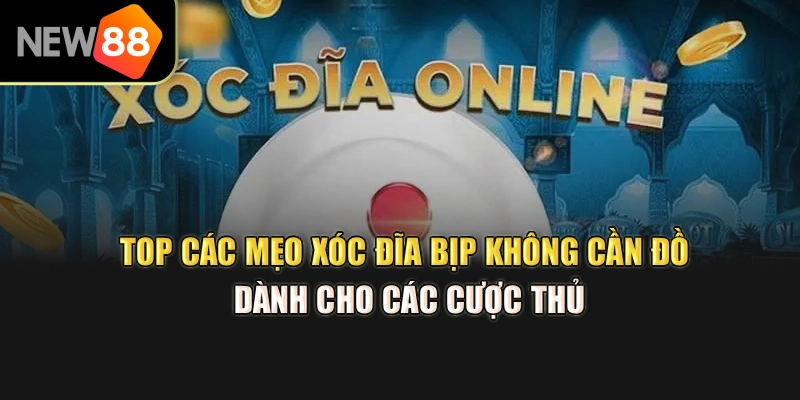Top Các Mẹo Xóc Đĩa Bịp Không Cần Đồ Dành Cho Các Cược Thủ